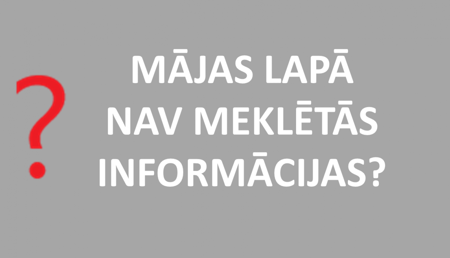 Jautājuma zīme, vai mājas lapā nav visas meklētās informācijas